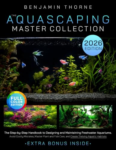 The Aquascaping Master Collection: The Step-by-Step Handbook to Designing and Maintaining Freshwater Aquariums-Avoid Costly Mistakes, Master Plant and Fish Care, and Create Thriving Aquatic Habitats