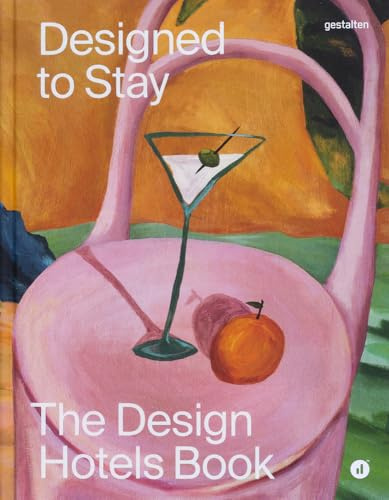 Designed to Stay: The Design Hotels™ Book: The Design Hotels(TM) Book