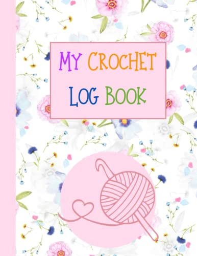 My Crochet Log Book: A Crochet Journal And Project Planner | To Keep Track Of 100 Crocheting Projects | 8.5 x 11 in (A4)