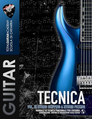TECNICA VOL. III: String Skipping & Hybrid Picking: Manuale di Tecnica funzionale per Chitarra. Coordinazione, controllo, diteggiature scale estese.