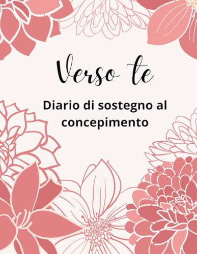 Verso te: diario di sostegno al concepimento: Il quaderno dedicato alla tua ciclicità, per osservare e comprendere la tua fertilità e favorire la tua ... mestruale | Tracciamento di 14 cicli | 8,5x11