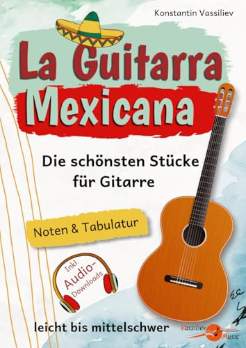La Guitarra Mexicana: Die schönsten Stücke für Gitarre – leicht bis mittelschwer • Mit Gitarrennoten und Tabulatur • Inklusive Audio-Downloads