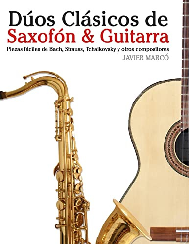 Dúos Clásicos de Saxofón & Guitarra: Piezas fáciles de Bach, Strauss, Tchaikovsky y otros compositores (en Partitura y Tablatura) - 9781477647059