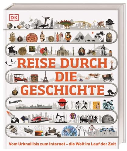 Reise durch die Geschichte: Vom Urknall bis zum Internet – die Welt im Lauf der Zeit. Weltgeschichte in über 130 thematischen Zeitleisten erleben. Für Kinder ab 10 Jahren (DK Zeitreise)