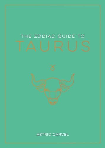 The Zodiac Guide to Taurus: The Ultimate Guide to Understanding Your Star Sign, Unlocking Your Destiny and Decoding the Wisdom of the Stars