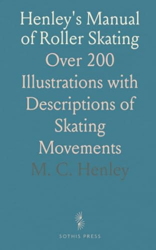 Henley's Manual of Roller Skating: Over 200 Illustrations with Descriptions of Skating Movements