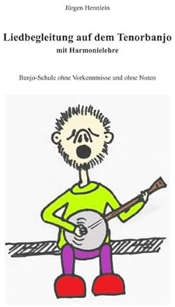 Liedbegleitung auf dem Tenorbanjo mit Harmonielehre: Banjo-Schule ohne Vorkenntnisse und ohne Noten