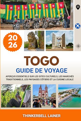 TOGO GUIDE DE VOYAGE 2026: Aperçus essentiels sur les sites culturels, les marchés traditionnels, les paysages côtiers et la cuisine locale