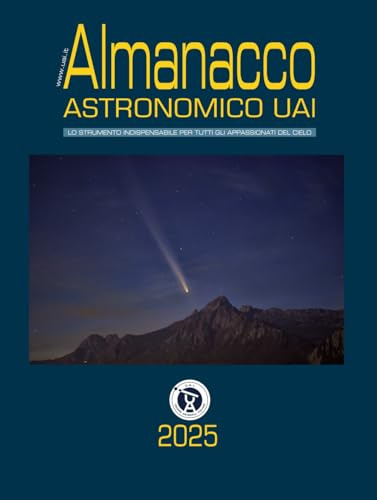 Almanacco astronomico UAI 2025: L'indispensabile guida agli eventi astronomici dell'anno. Per tutti gli appassionati del cielo