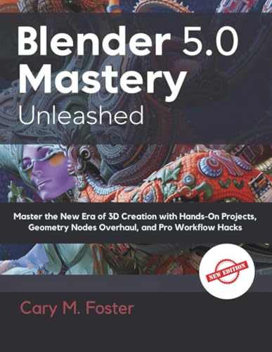 Blender 5.0 Mastery Unleashed: Master the New Era of 3D Creation with Hands-On Projects, Geometry Nodes Overhaul, and Pro Workflow Hacks (The Programming and Tech Series.)