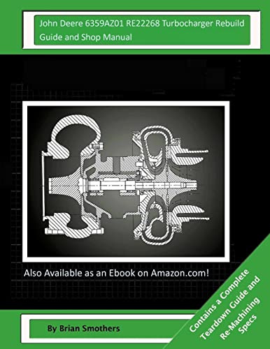 John Deere 6359AZ01 RE22268 Turbocharger Rebuild Guide and Shop Manual: Garrett Honeywell T04B31 409930-0009, 409930-9009, 409930-5009, 409930-9 Turbochargers