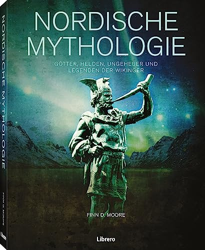 Nordische Mythologie: Nordische Mythologie. Götter, Helden, Monster und Legenden der Wikinger. Von Yggdrasil und den mystischen Welten der Nordmänner: ... Mythen, Sagen und die altnordische Religion