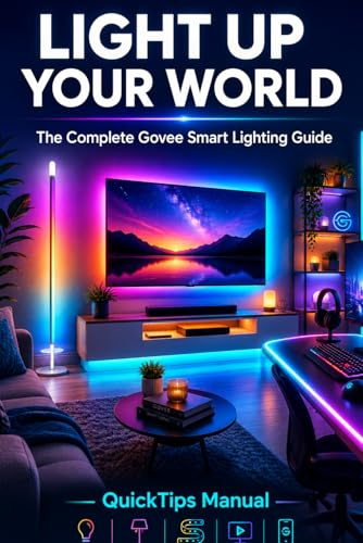 LIGHT UP YOUR WORLD: The Complete Govee Smart Lighting Guide: Floor Lamp 2, TV Backlight T2, Permanent Outdoor Lights, Neon Rope Lights, LED Strips, ... Google Home, and Matter for First-Time Users