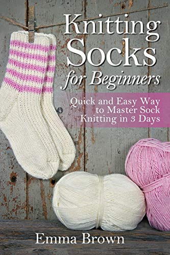 Knitting Socks for Beginners: Quick and Easy Way to Master Sock Knitting in 3 Days: 1