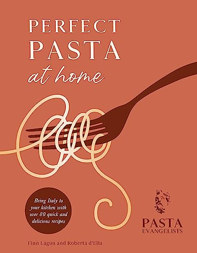 Perfect Pasta at Home: Bring Italy to your kitchen with over 80 quick and delicious recipes