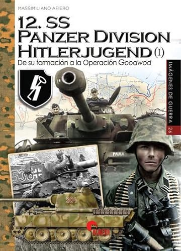 12.SS Panzer Division Hitlerjugend (I): De su formación a la Operación Goodwood: 26 (Imágenes de Guerra)