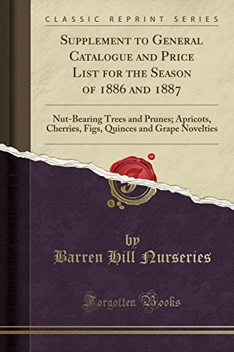 Supplement to General Catalogue and Price List for the Season of 1886 and 1887: Nut-Bearing Trees and Prunes; Apricots, Cherries, Figs, Quinces and Grape Novelties (Classic Reprint)