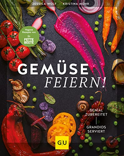 Gemüse feiern!: Genial zubereitet – grandios serviert. Vegane Rezepte von Die FETTE BEETE (GU Vegan)