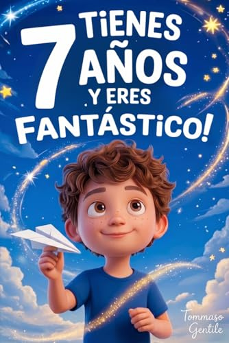 ¡Tienes 7 Años y Eres Fantástico! Historias Inspiradoras para Niños: Un libro increíble con 15 cuentos que te harán ganar confianza en ti mismo y sacar a la luz toda tu garra y potencial escondido