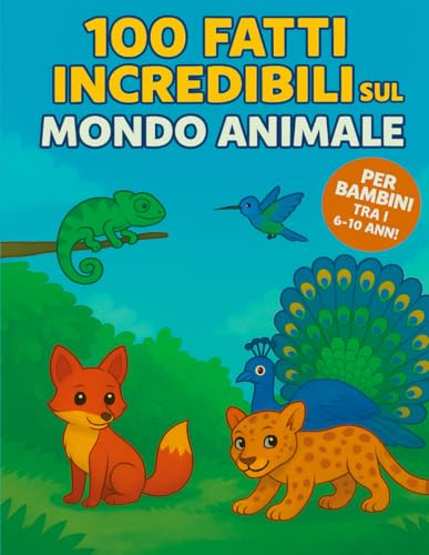 100 fatti incredibili sul mondo animale: ll libro perfetto per bambini curiosi (6-10 anni) con storie vere, fatti incredibili, animali strani e ... per leggere, imparare e ridere insieme!