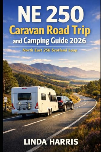 NE 250 Caravan Road trip and Camping Guide 2026: Discover North East 250 from Aberdeen through Moray Firth Coast, Speyside, Royal Deeside and the Cairngorms with campsites, Historic Towns & Local tips