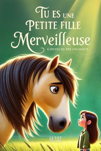 Tu es une petite fille merveilleuse: Un livre pour les enfants sur la confiance en soi, le courage et l’estime de soi