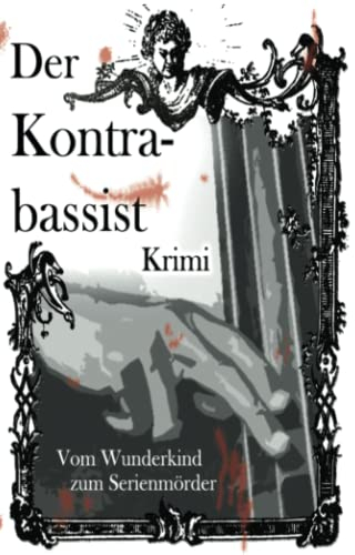 Der Kontrabassist: Vom Wunderkind zum Serienmörder (Ein Kommissar Schrenk Krimi)