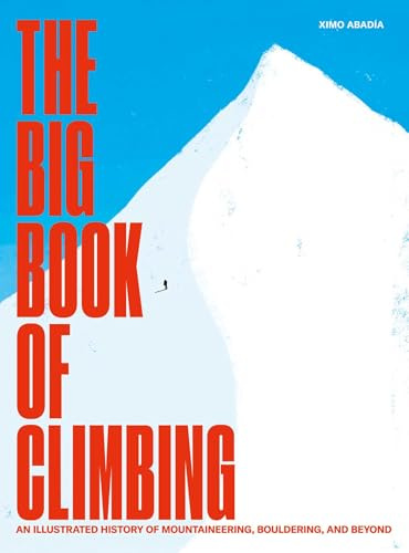 The Big Book of Climbing: An Illustrated History of Mountaineering, Bouldering, and Beyond