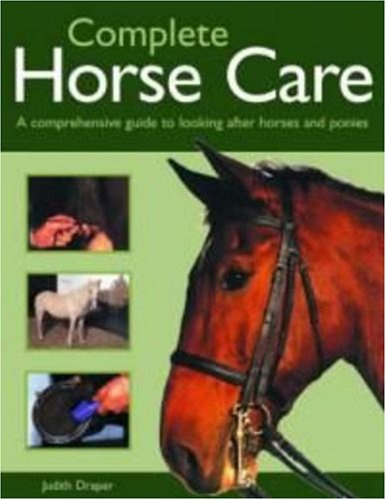 Complete Horse Care: A Comprehensive Guide to Looking After Horses and Ponies