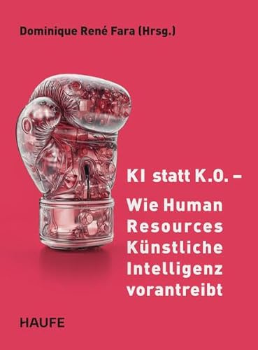 KI statt K.O. – Wie Human Resources Künstliche Intelligenz vorantreibt: Praxisbeispiele, Kompetenzen und Strategien, um KI im Personalwesen ... einzusetzen (Haufe Fachbuch)