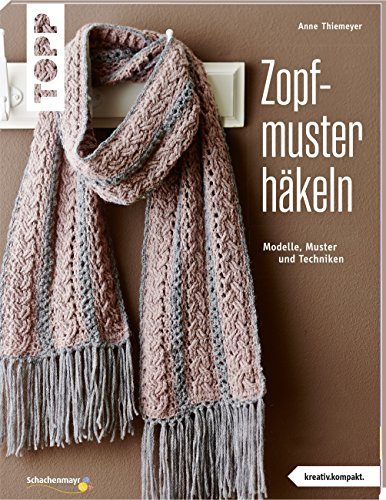 Zopfmuster häkeln (kreativ.kompakt.): Modelle, Muster und Techniken