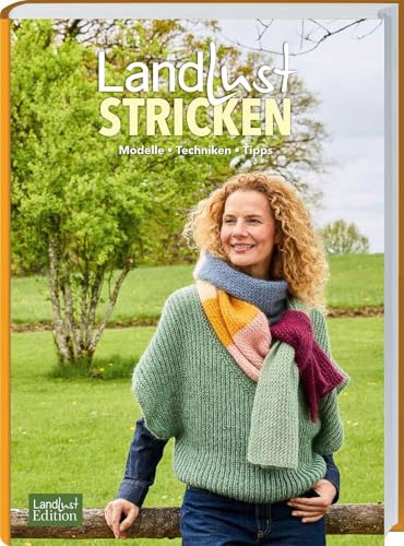 Landlust Stricken: Modelle, Techniken, Tipps. 49 inspirierende Projekte – Pullover, Jacken & Accessoires für alle Jahreszeiten mit verständlichen Anleitungen und praktischem Strickwissen