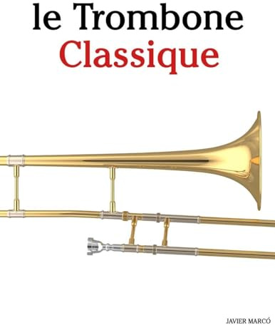 Le Trombone Classique: Pièces faciles de Bach, Mozart, Beethoven, Vivaldi, ainsi que d'autres compositeurs