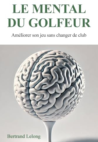 Le mental du golfeur: Améliorer son jeu sans changer de club