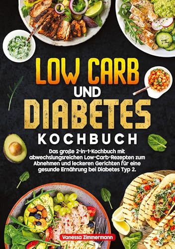 Low Carb und Diabetes Kochbuch: Das große 2-in-1-Kochbuch mit abwechslungsreichen Low-Carb-Rezepten zum Abnehmen und leckeren Gerichten für eine gesunde Ernährung bei Diabetes Typ 2.
