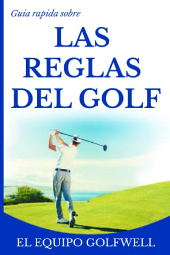 Guía rápida sobre las Reglas Del Golf: Una guía rápida, práctica y referencial sobre reglas de golf desde 2019 hasta 2020 (Edición de bolsillo)