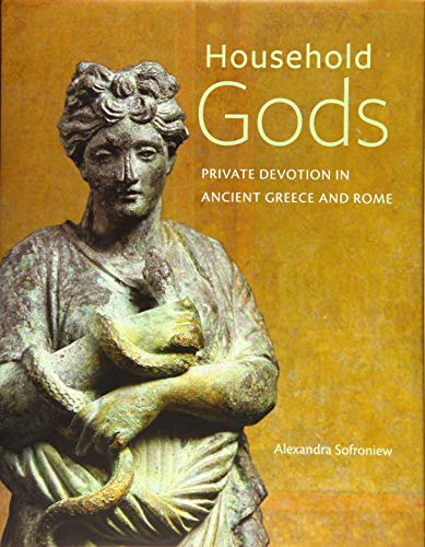 Household Gods: Private Devotion in Ancient Greece and Rome