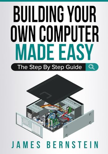 Building Your Own Computer Made Easy: The Step By Step Guide: 3