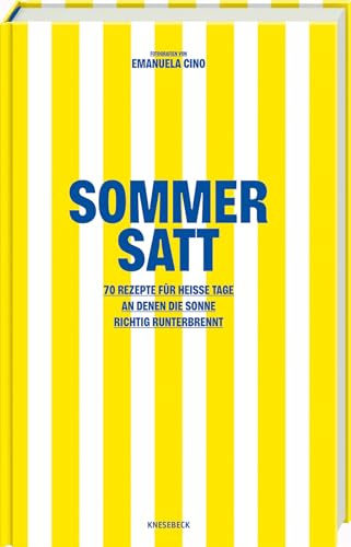 Sommer satt: 70 Rezepte für heiße Tage, an denen die Sonne richtig runterbrennt. Leichte Sommerküche mit schnellen Rezepten, frischen Salaten, Grillideen & erfrischenden Gerichten für warme Tage
