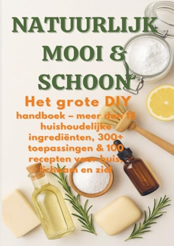 NATUURLIJK MOOI & SCHOON Het grote DIY-handboek ( Duurzaam cadeau voor elke gelegenheid): meer dan 15 huishoudelijke ingrediënten, 300+ toepassingen & 100 recepten voor huis, lichaam en ziel