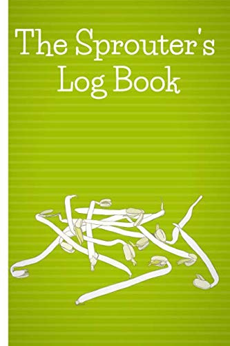 The Sprouter's Log Book: Record your sprouted grains, seeds, beans and nut experience with this sprouting journal. The ideal gift for sprouters and sprouting fans.