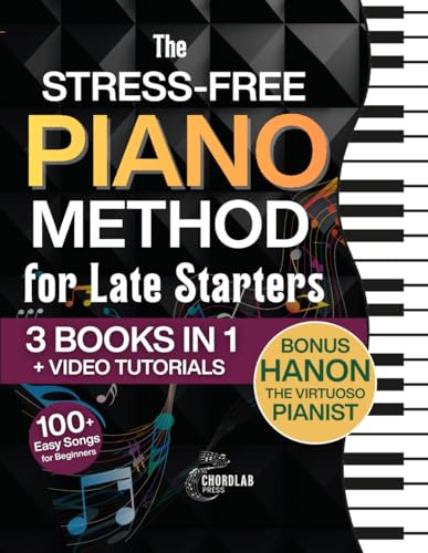 The Stress-Free Piano Method for Late Starters: The Beginner-Friendly 3-in-1 with Basics, Chords, Exercises & Easy Songs to 10x Your Skills in Just 10 Minutes a Day – Includes Bonus Video Tutorials