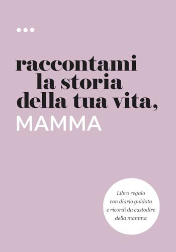 Raccontami la storia della tua vita, mamma: Libro regalo con diario guidato e ricordi da custodire della mamma