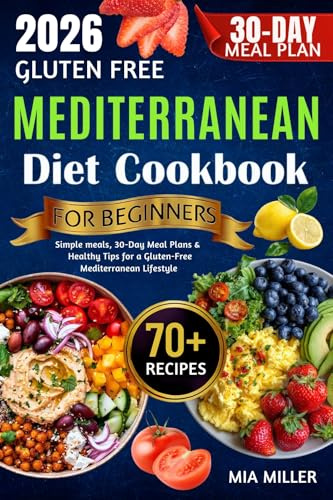 Gluten Free Mediterranean Diet Cookbook For Beginners: Simple meals, 30-Day Meal Plans & Healthy Tips for a Gluten-Free Mediterranean Lifestyle