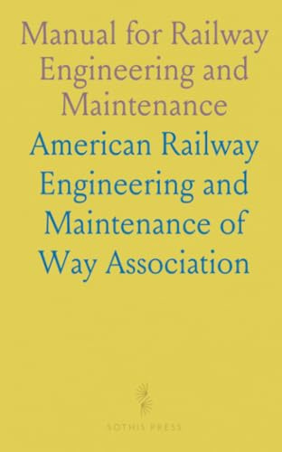 Manual for Railway Engineering and Maintenance: Principles and Specifications by the American Railway Engineering Association