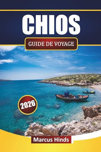 CHIOS GUIDE DE VOYAGE 2026: Explorez plages, villes historiques, visites d'îles, gastronomie locale et itinéraires pour vos vacances en Grèce
