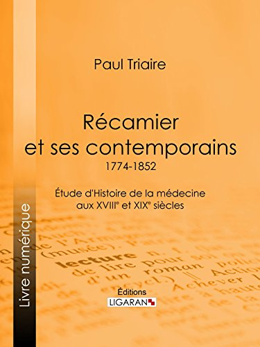 Récamier et ses contemporains (1774-1852): Étude d'Histoire de la médecine aux XVIIIe et XIXe siècles (French Edition)