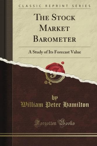 The Stock Market Barometer: A Study of Its Forecast Value (Classic Reprint)