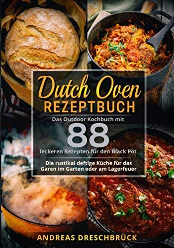 Dutch Oven Rezeptbuch: Das Outdoor Kochbuch mit 88 leckeren Rezepten für den Black Pot. Die rustikal deftige Küche für das Garen im Garten oder am Lagerfeuer.