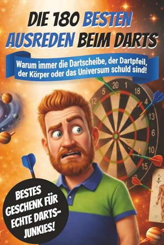 DIE 180 BESTEN AUSREDEN BEIM DARTS: Warum immer die Dartscheibe, der Dartpfeil, der Körper oder das Universum schuld sind!